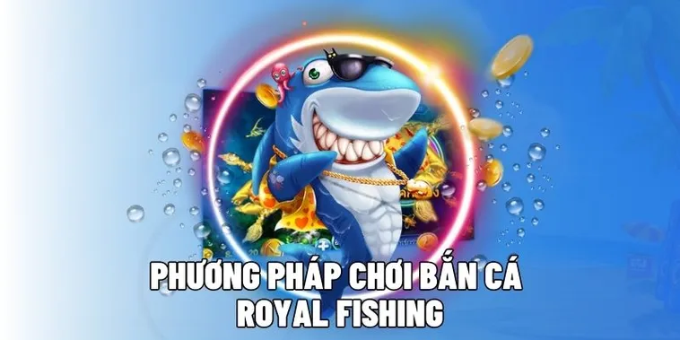 Khám Phá Cách Chơi Bắn Cá Royal Fishing Tại QH88 Để Thắng Lớn